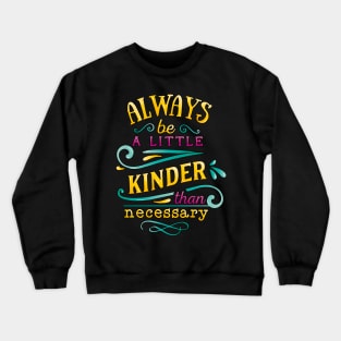 Always be a little kinder than necessary Inspirational Quote Crewneck Sweatshirt